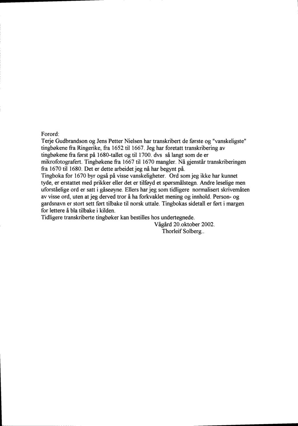 Ni gienstflr transkriberingen fra 1670 til 1680. Det er dette arbeidet jeg n& har begynt pi. Tingboka for 1670 byr ogsi pi visse vanskeligheter.