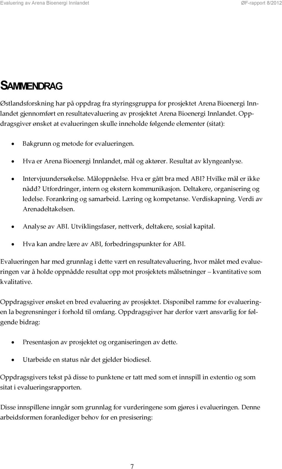 Intervjuundersøkelse. Måloppnåelse. Hva er gått bra med ABI? Hvilke mål er ikke nådd? Utfordringer, intern og ekstern kommunikasjon. Deltakere, organisering og ledelse. Forankring og samarbeid.