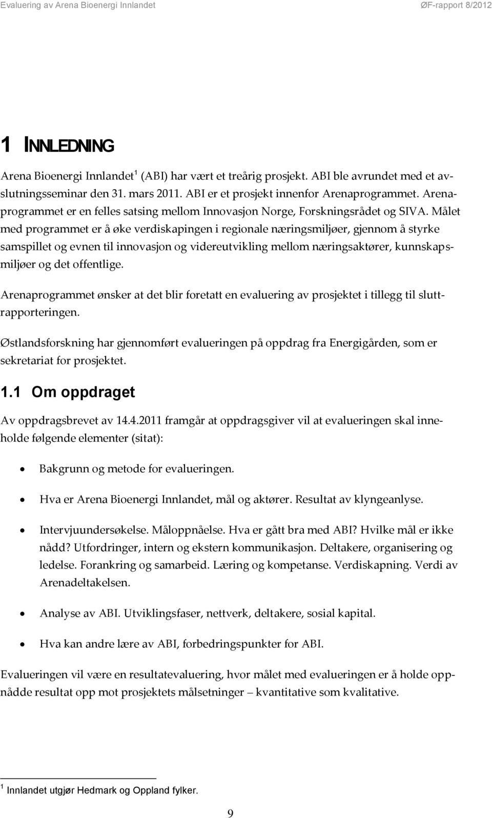 Målet med programmet er å øke verdiskapingen i regionale næringsmiljøer, gjennom å styrke samspillet og evnen til innovasjon og videreutvikling mellom næringsaktører, kunnskapsmiljøer og det