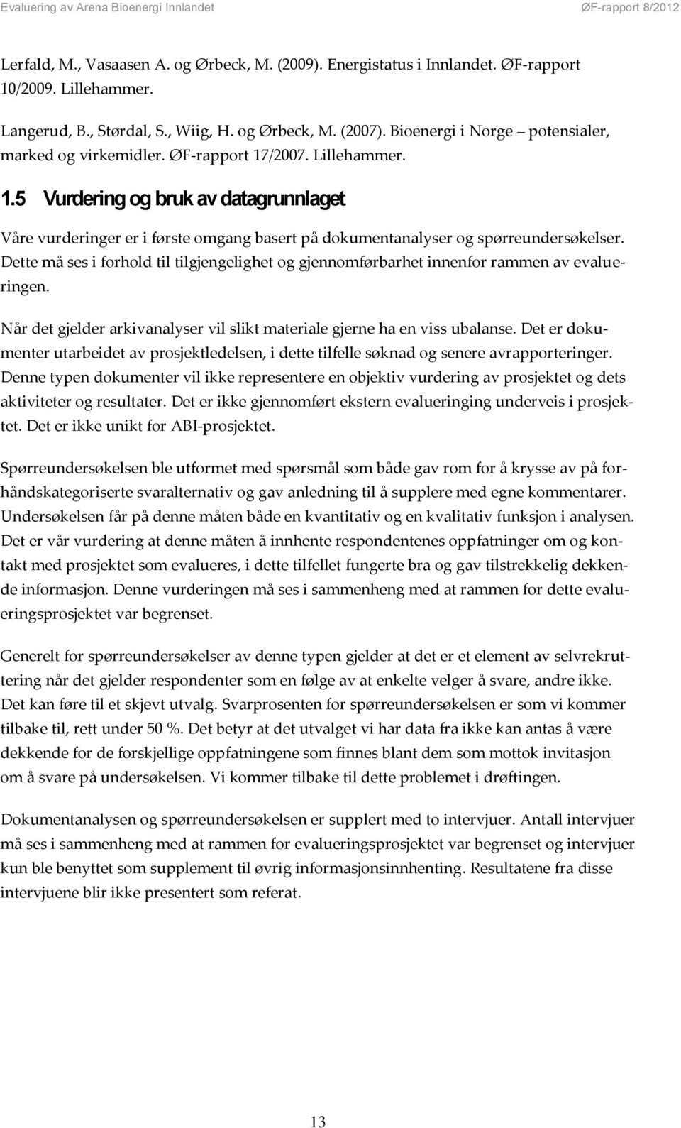 Dette må ses i forhold til tilgjengelighet og gjennomførbarhet innenfor rammen av evalueringen. Når det gjelder arkivanalyser vil slikt materiale gjerne ha en viss ubalanse.