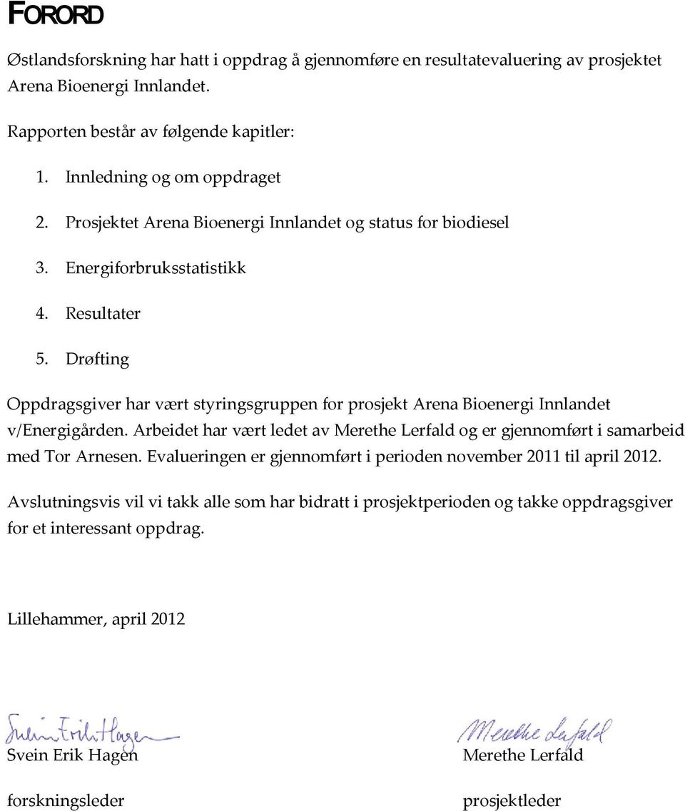 Drøfting Oppdragsgiver har vært styringsgruppen for prosjekt Arena Bioenergi Innlandet v/energigården. Arbeidet har vært ledet av Merethe Lerfald og er gjennomført i samarbeid med Tor Arnesen.