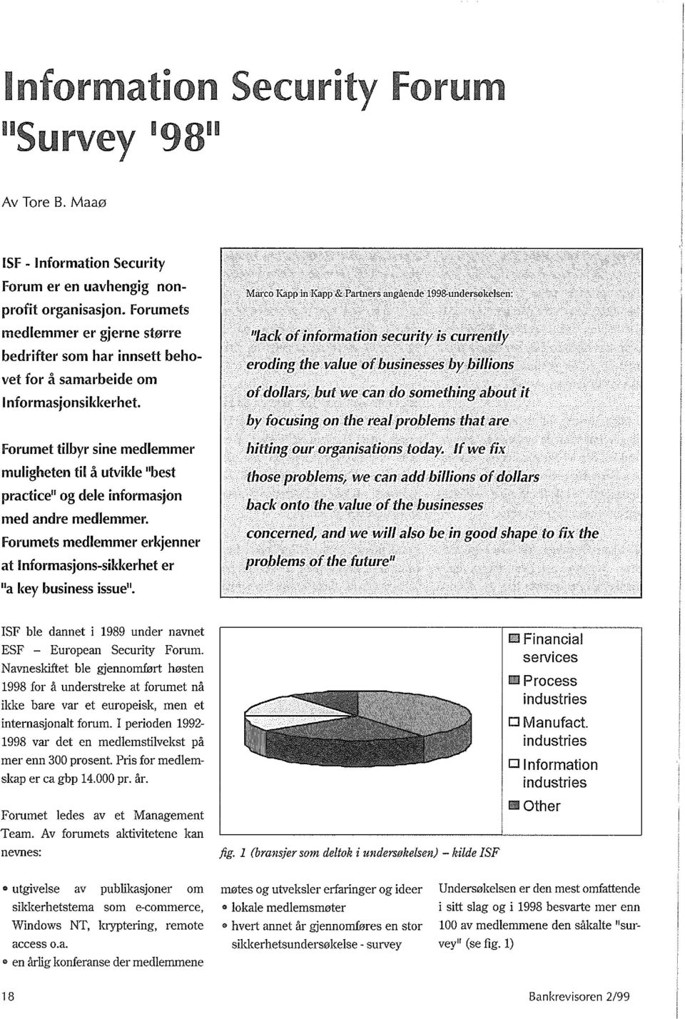 Forumet tilbyr sine medlemmer muligheten til a utvikle "best practice" og dele informasjon med andre medlemmer. Forumets medlemmer erkjenner at Informasjons-sikkerhet er "a key business issue".