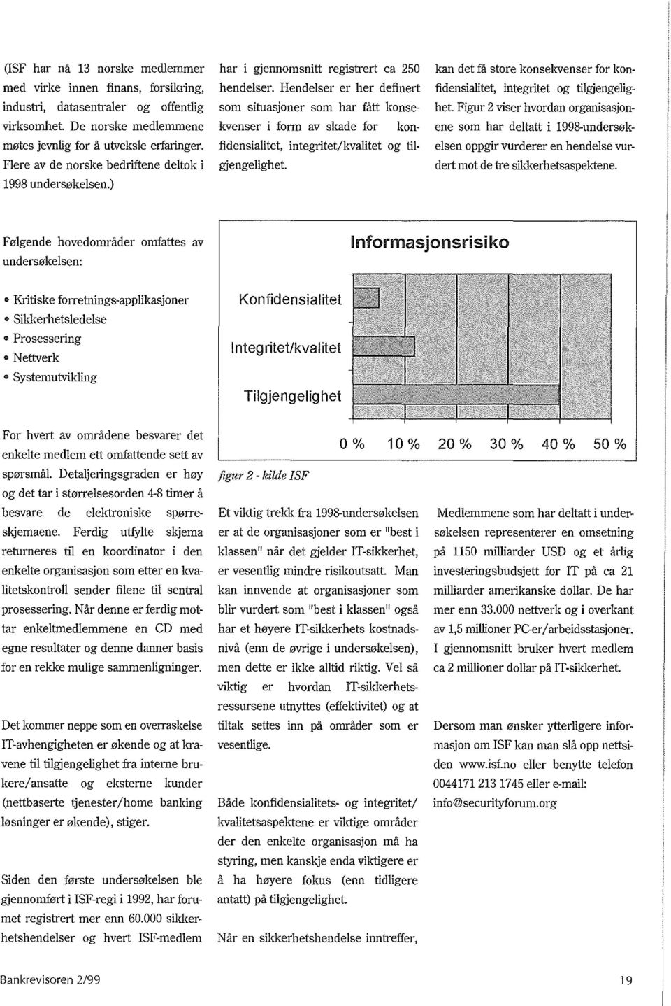 Hendelser er her definert som situasjoner som har fatt konsekvenser i form av skade for konfidensialitet, integiitet/kvalitet og tilgjengelighet.