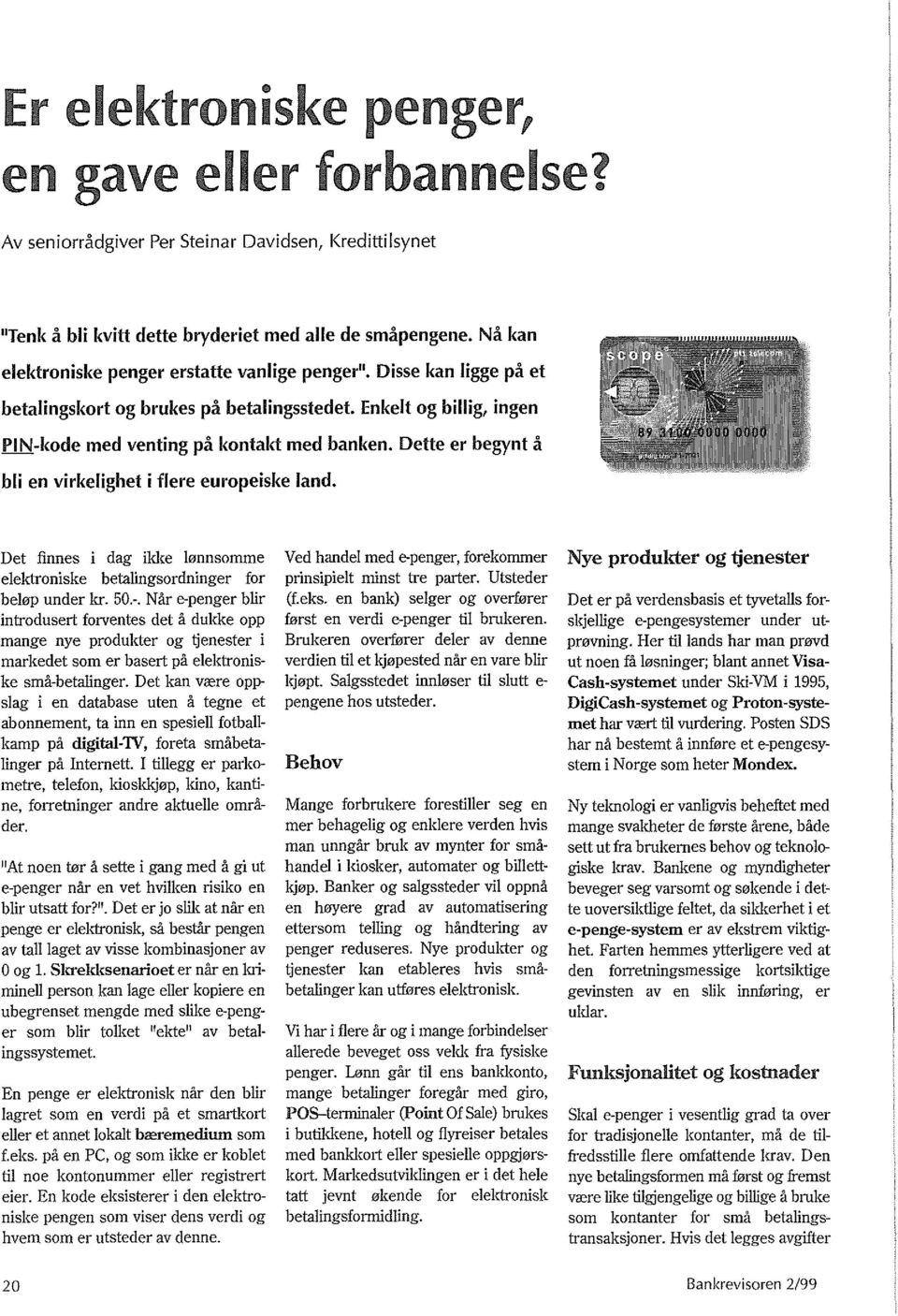 Dette er begynt a bli en virkelighet i flere europeiske land. Det finnes i dag ikke l<mnsomme elektroniske betalingsordninger for belop under kr. 50.-.