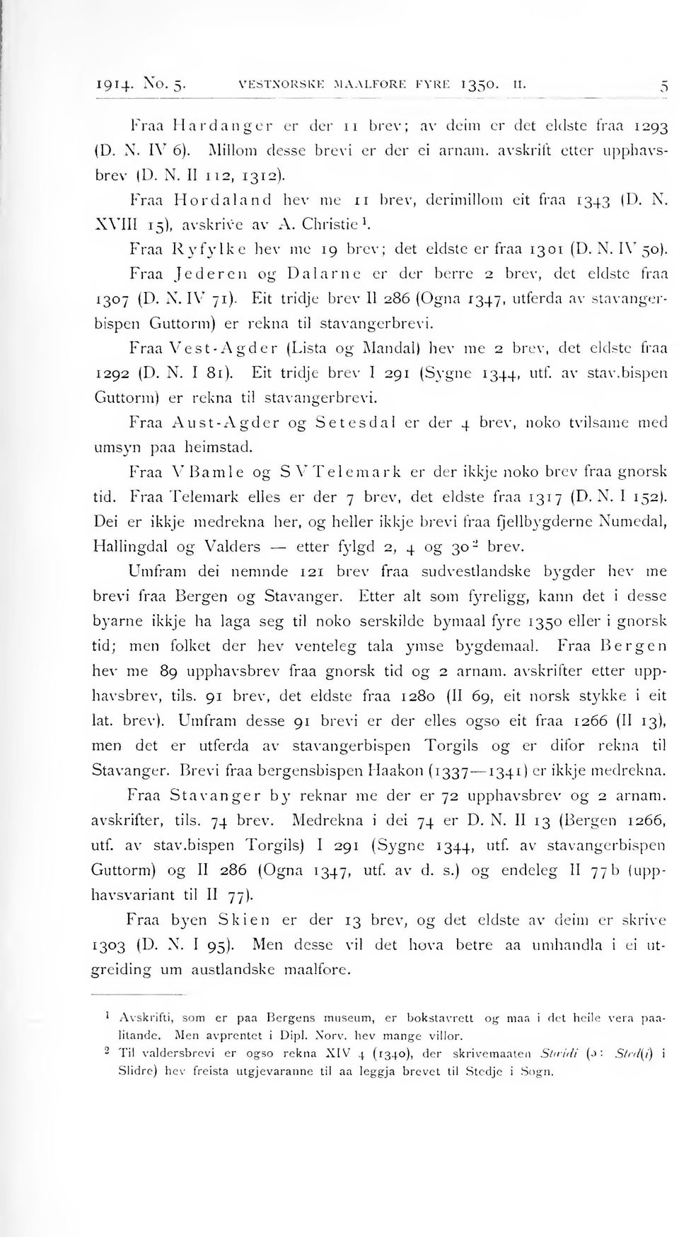 Fraa Jederen og Dalarne er der berre 2 brev, det eldste fraa 1307 (D. N. IV 71). Fit tridje brev II 286 (Ogna 1347, utferda av Stavangerbispen Guttorm) er rekna til stavangerbrevi.