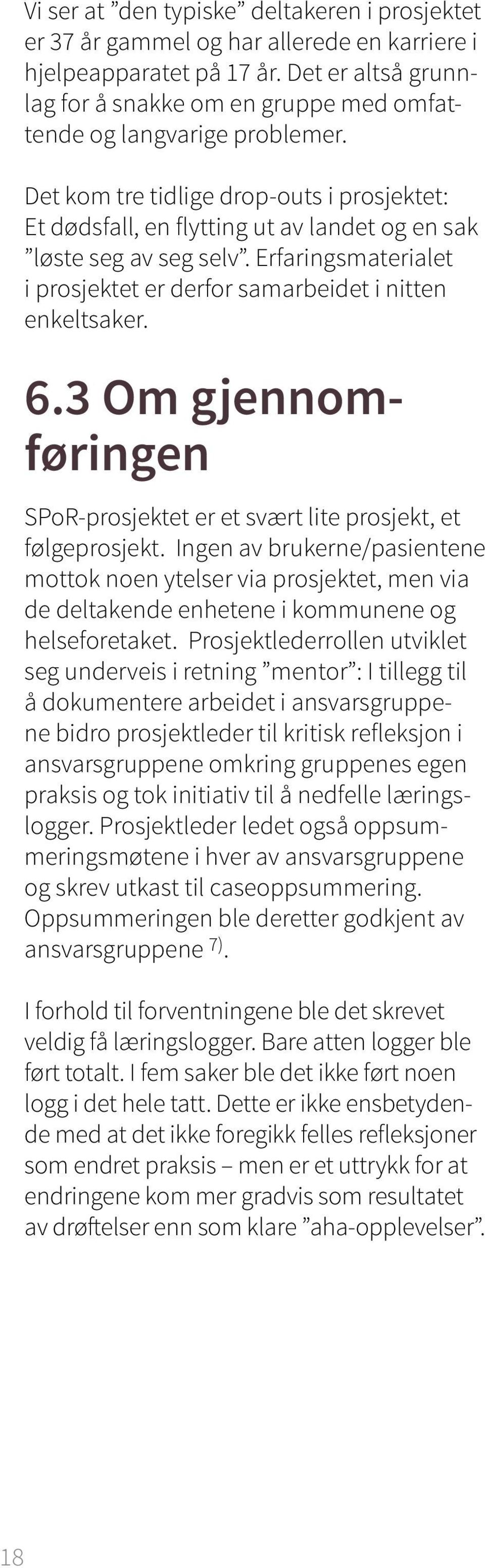 Det kom tre tidlige drop-outs i prosjektet: Et dødsfall, en flytting ut av landet og en sak løste seg av seg selv. Erfaringsmaterialet i prosjektet er derfor samarbeidet i nitten enkeltsaker. 6.