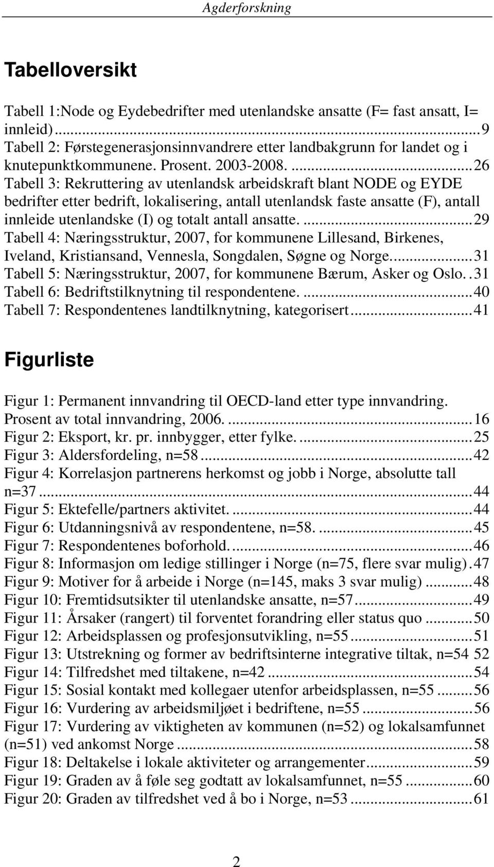 ... 26 Tabell 3: Rekruttering av utenlandsk arbeidskraft blant NODE og EYDE bedrifter etter bedrift, lokalisering, antall utenlandsk faste ansatte (F), antall innleide utenlandske (I) og totalt