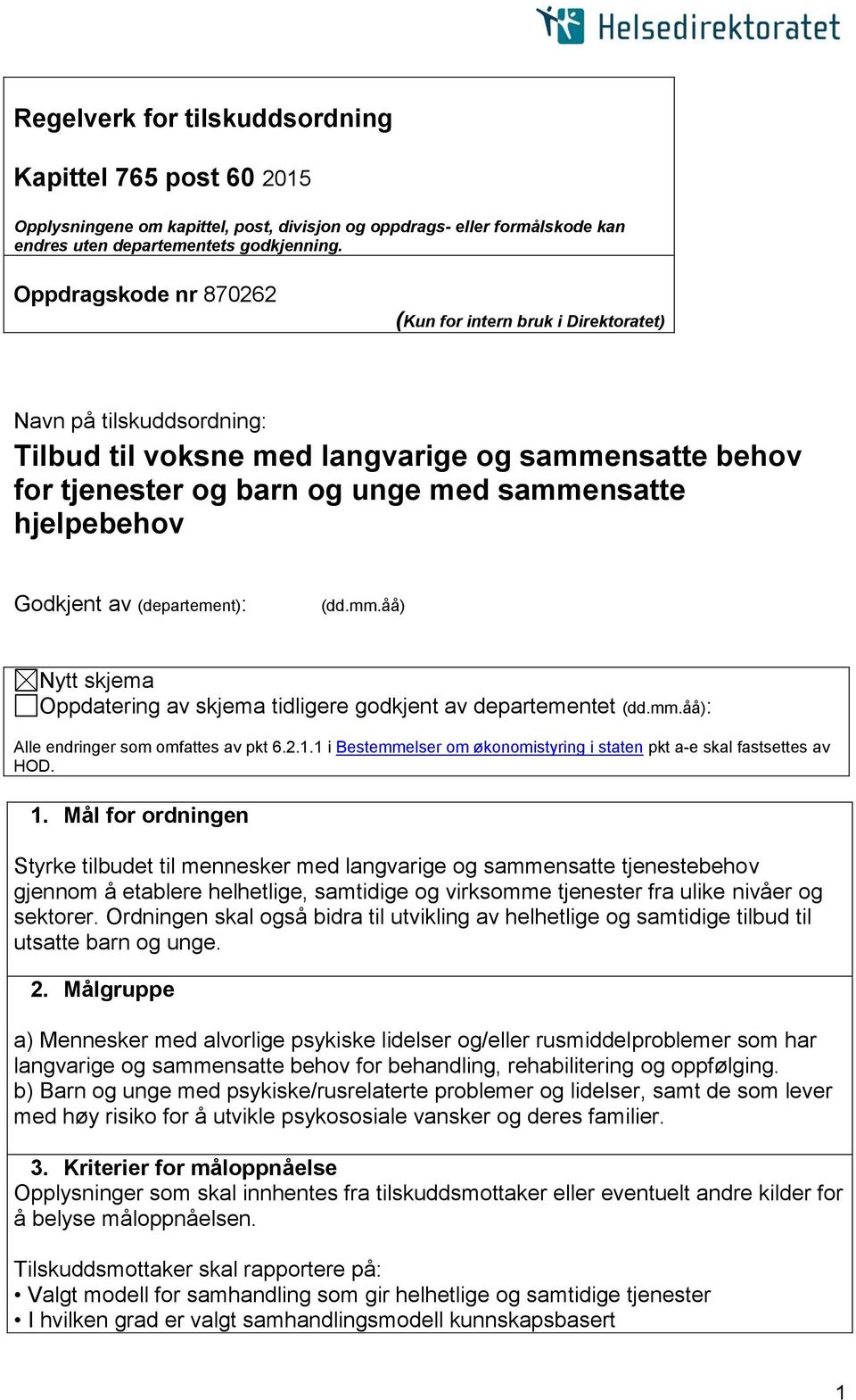 Godkjent av (departement): (dd.mm.åå) Nytt skjema Oppdatering av skjema tidligere godkjent av departementet (dd.mm.åå): Alle endringer som omfattes av pkt 6.2.1.