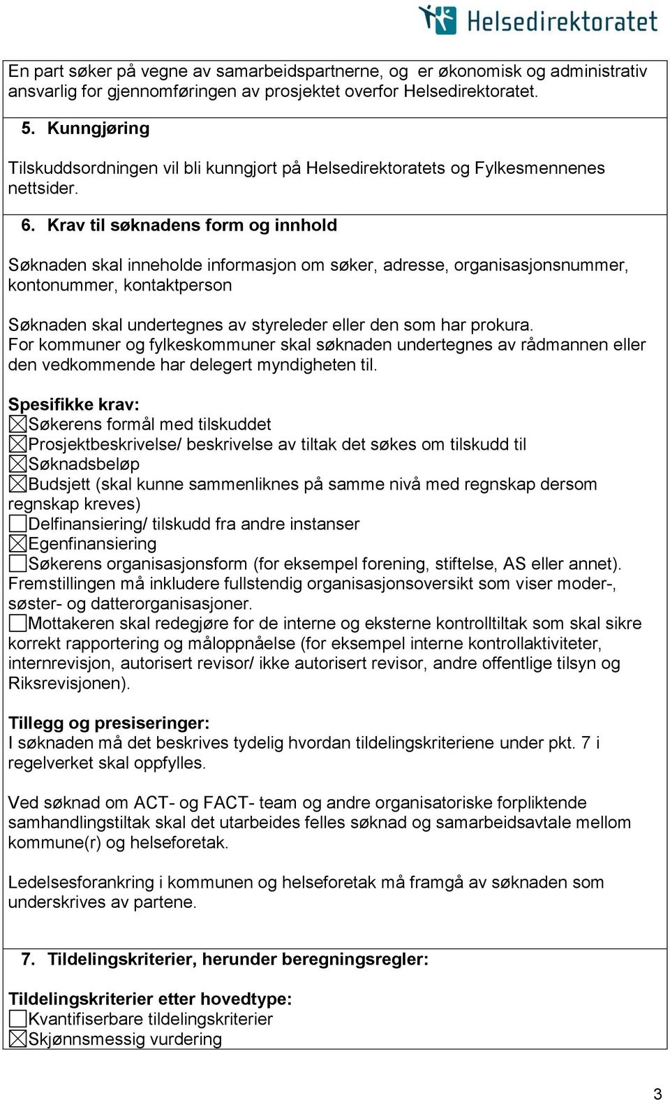 Krav til søknadens form og innhold Søknaden skal inneholde informasjon om søker, adresse, organisasjonsnummer, kontonummer, kontaktperson Søknaden skal undertegnes av styreleder eller den som har