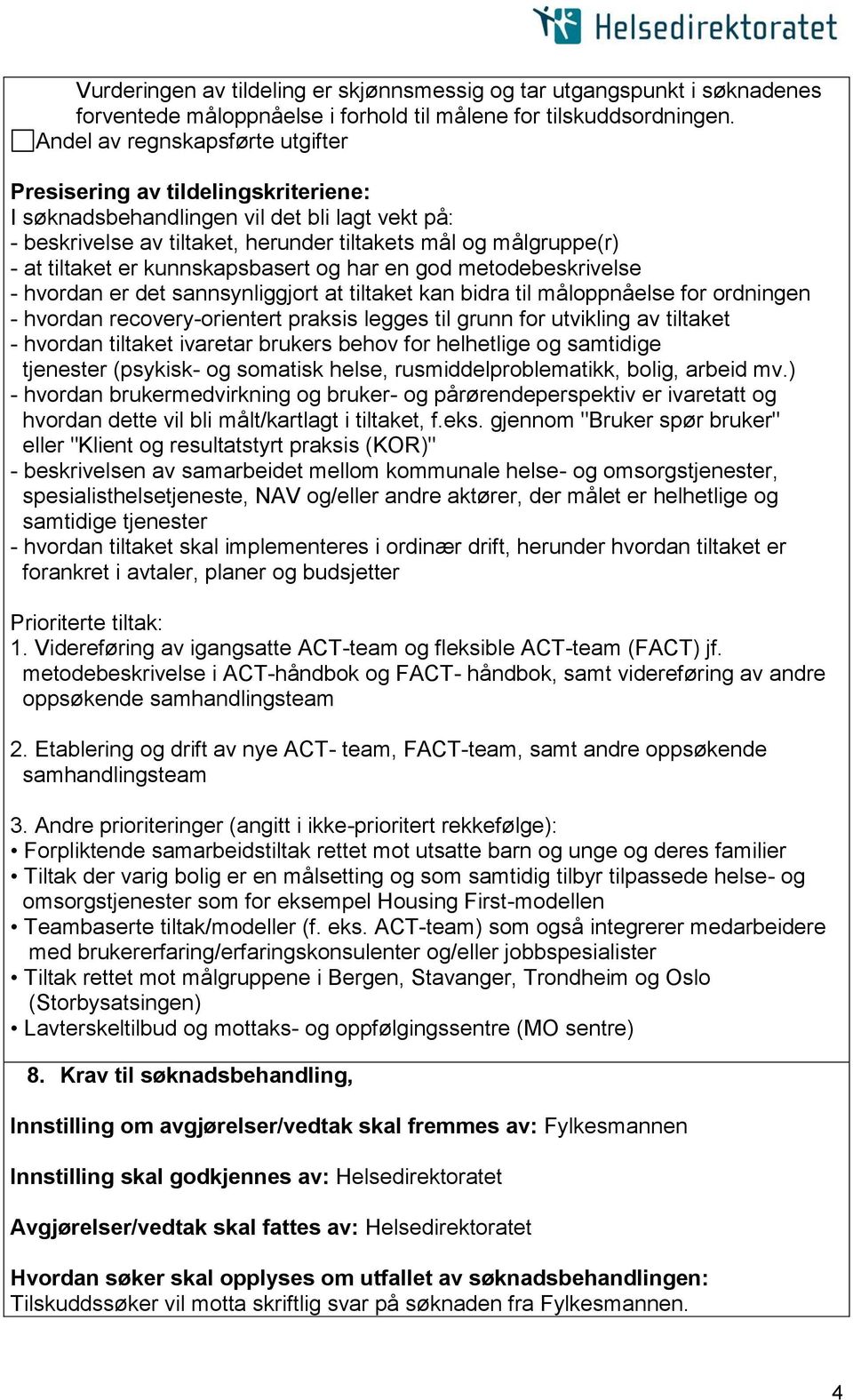 er kunnskapsbasert og har en god metodebeskrivelse - hvordan er det sannsynliggjort at tiltaket kan bidra til måloppnåelse for ordningen - hvordan recovery-orientert praksis legges til grunn for