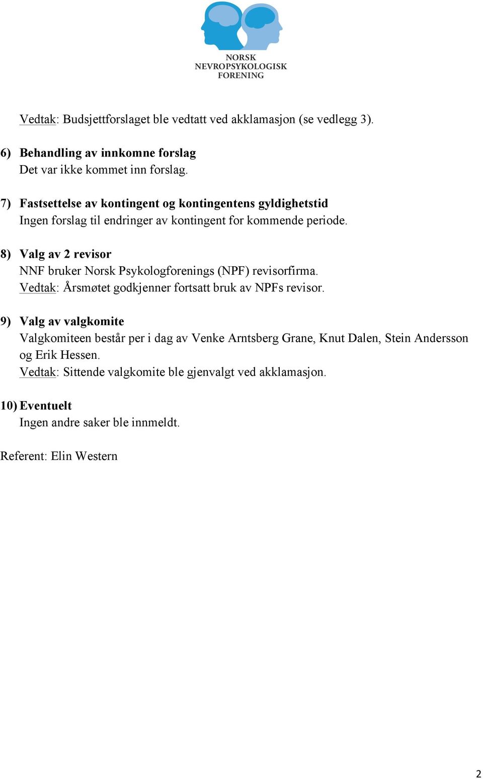 8) Valg av 2 revisor NNF bruker Norsk Psykologforenings (NPF) revisorfirma. Vedtak: Årsmøtet godkjenner fortsatt bruk av NPFs revisor.