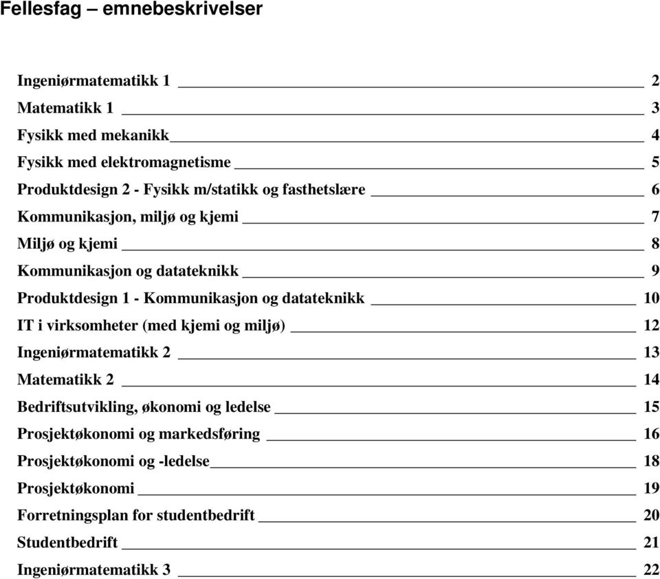 datateknikk 10 IT i virksomheter (med kjemi og miljø) 12 Ingeniørmatematikk 2 13 Matematikk 2 14 Bedriftsutvikling, økonomi og ledelse 15