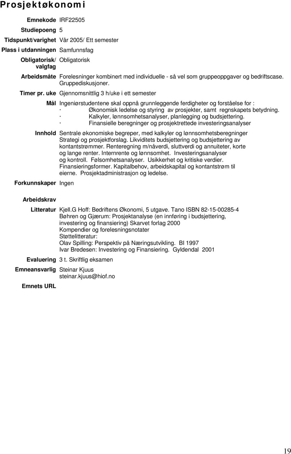 uke Gjennomsnittlig 3 h/uke i ett semester Mål Ingeniørstudentene skal oppnå grunnleggende ferdigheter og forståelse for : Økonomisk ledelse og styring av prosjekter, samt regnskapets betydning.