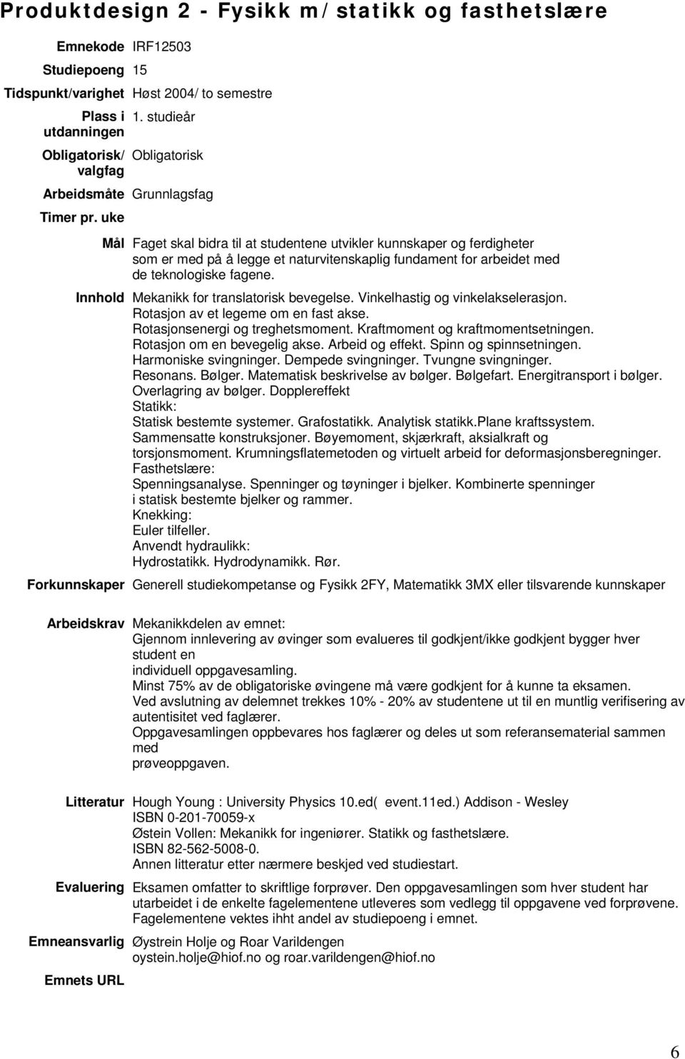 uke Mål Faget skal bidra til at studentene utvikler kunnskaper og ferdigheter som er med på å legge et naturvitenskaplig fundament for arbeidet med de teknologiske fagene.