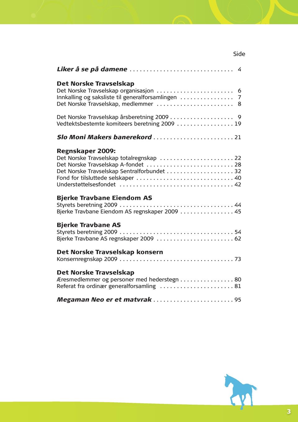 ................ 19 Slo Moni Makers banerekord........................ 21 Regnskaper 2009: Det Norske Travselskap totalregnskap...................... 22 Det Norske Travselskap A-fondet.