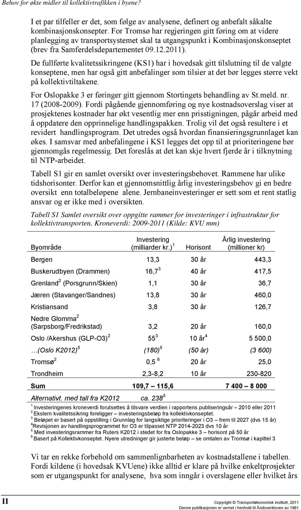 De fullførte kvalitetssikringene (KS1) har i hovedsak gitt tilslutning til de valgte konseptene, men har også gitt anbefalinger som tilsier at det bør legges større vekt på kollektivtiltakene.