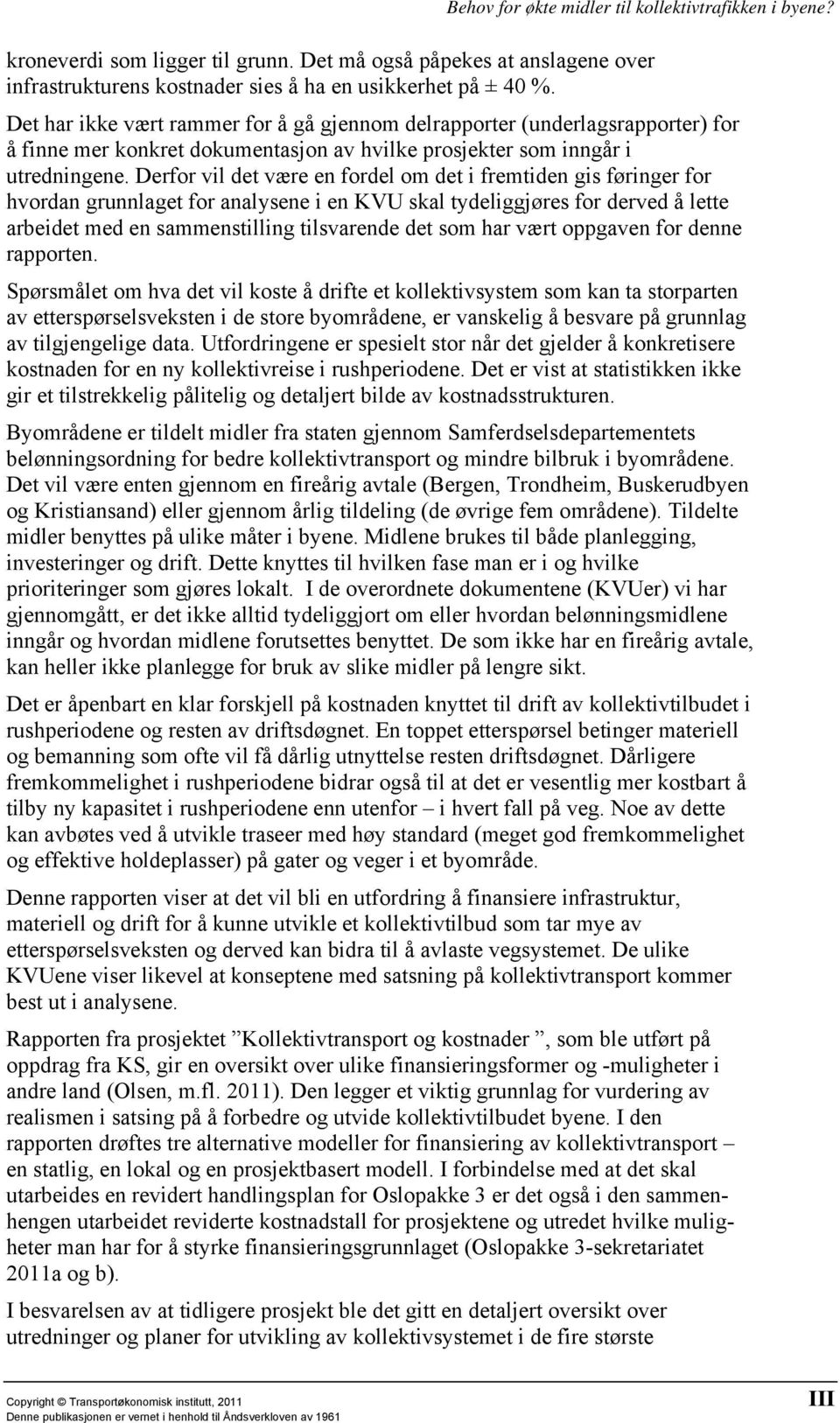 Derfor vil det være en fordel om det i fremtiden gis føringer for hvordan grunnlaget for analysene i en KVU skal tydeliggjøres for derved å lette arbeidet med en sammenstilling tilsvarende det som