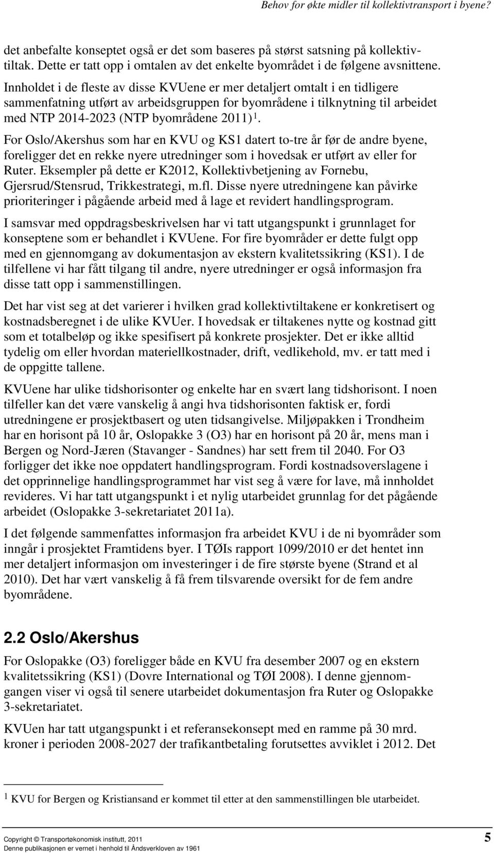 For Oslo/Akershus som har en KVU og KS1 datert to-tre år før de andre byene, foreligger det en rekke nyere utredninger som i hovedsak er utført av eller for Ruter.