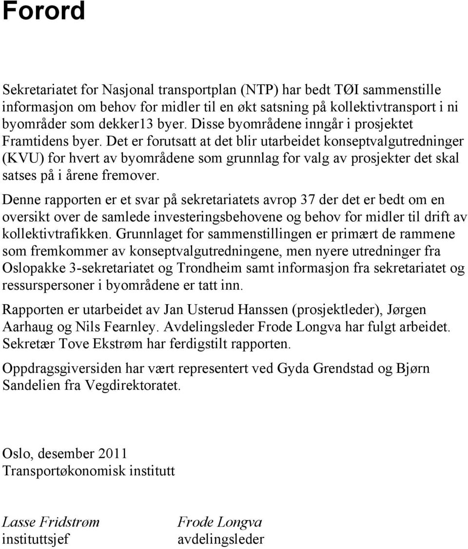 Det er forutsatt at det blir utarbeidet konseptvalgutredninger (KVU) for hvert av byområdene som grunnlag for valg av prosjekter det skal satses på i årene fremover.