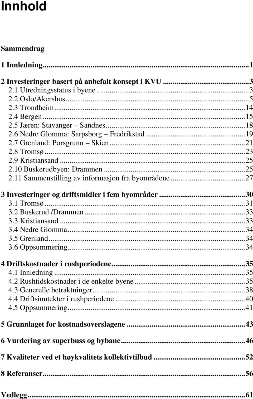 10 Buskerudbyen: Drammen... 25 2.11 Sammenstilling av informasjon fra byområdene... 27 3 Investeringer og driftsmidler i fem byområder... 30 3.1 Tromsø... 31 3.2 Buskerud /Drammen... 33 3.