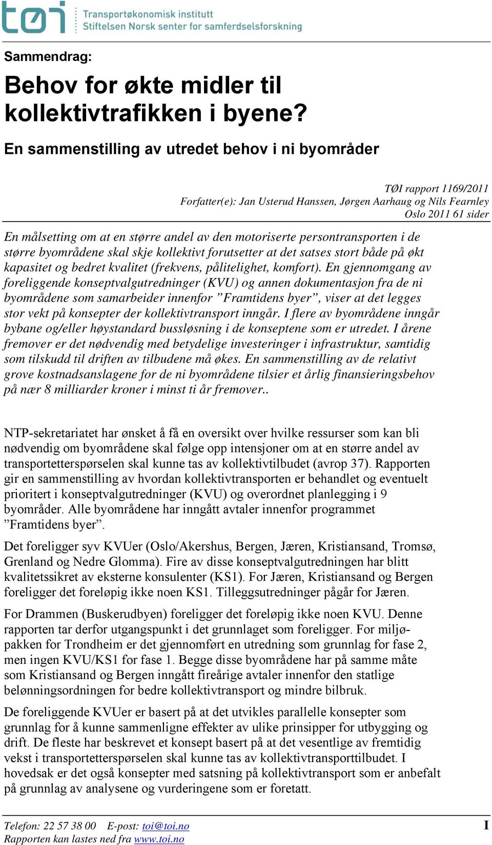 den motoriserte persontransporten i de større byområdene skal skje kollektivt forutsetter at det satses stort både på økt kapasitet og bedret kvalitet (frekvens, pålitelighet, komfort).