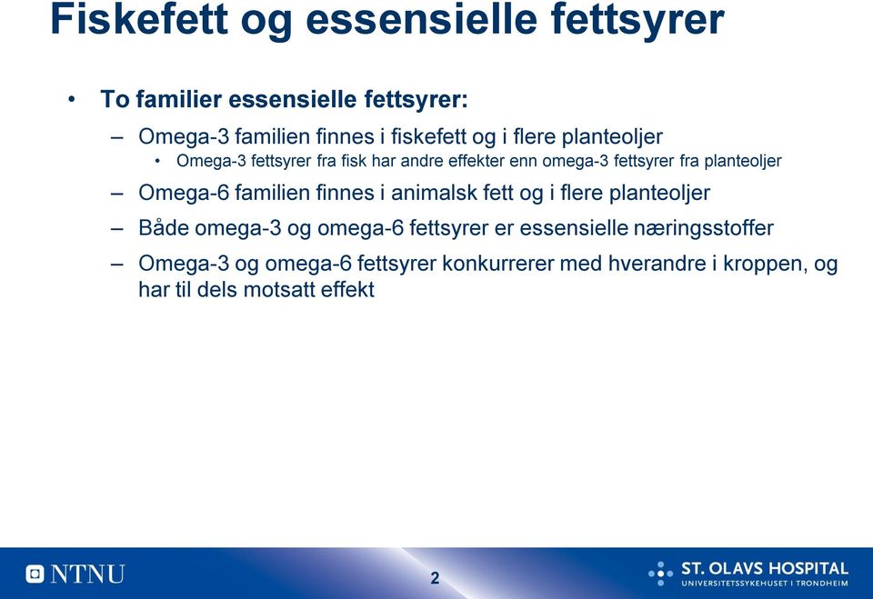 Omega-6 familien finnes i animalsk fett og i flere planteoljer Både omega-3 og omega-6 fettsyrer er