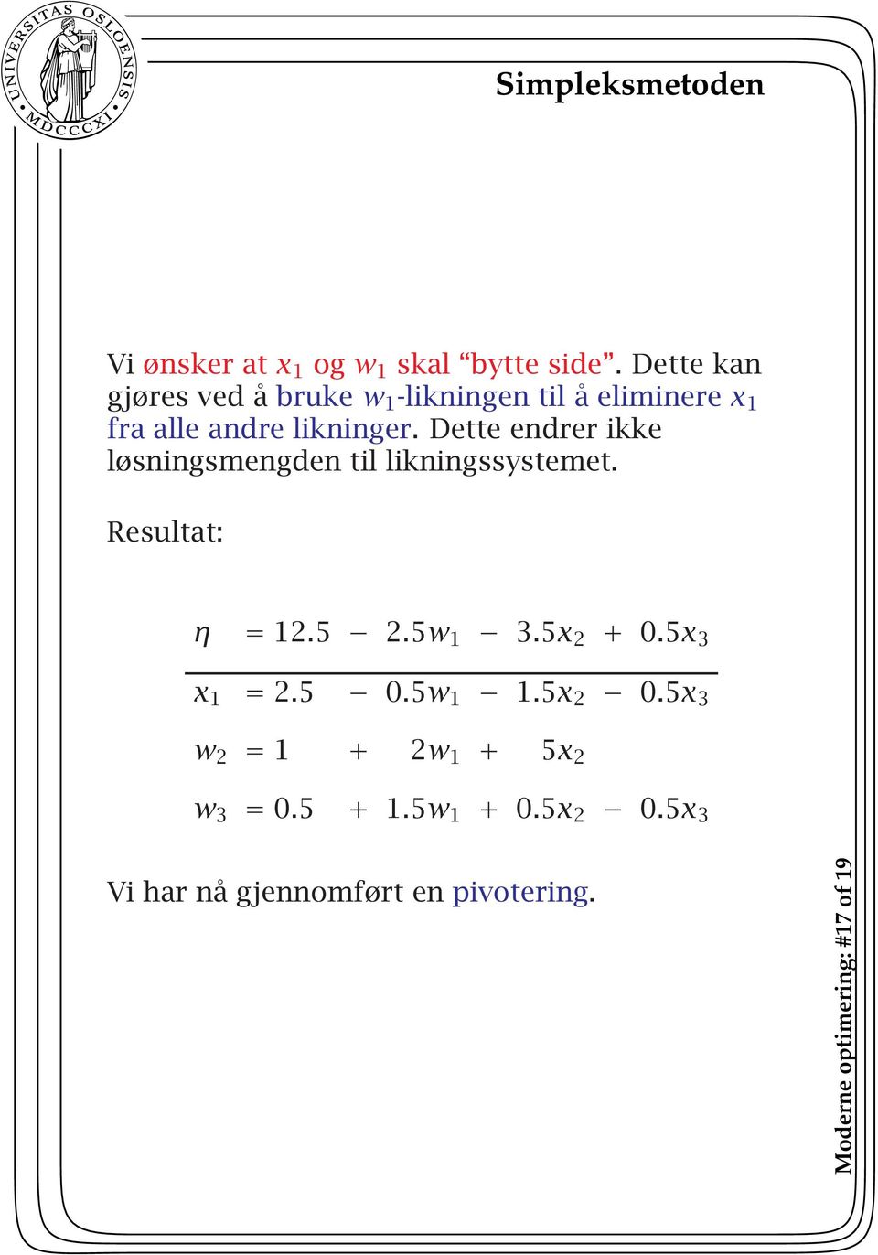 Dette endrer ikke løsningsmengden til likningssystemet. Resultat: η = 12.5 2.5w 1 3.5x 2 + 0.