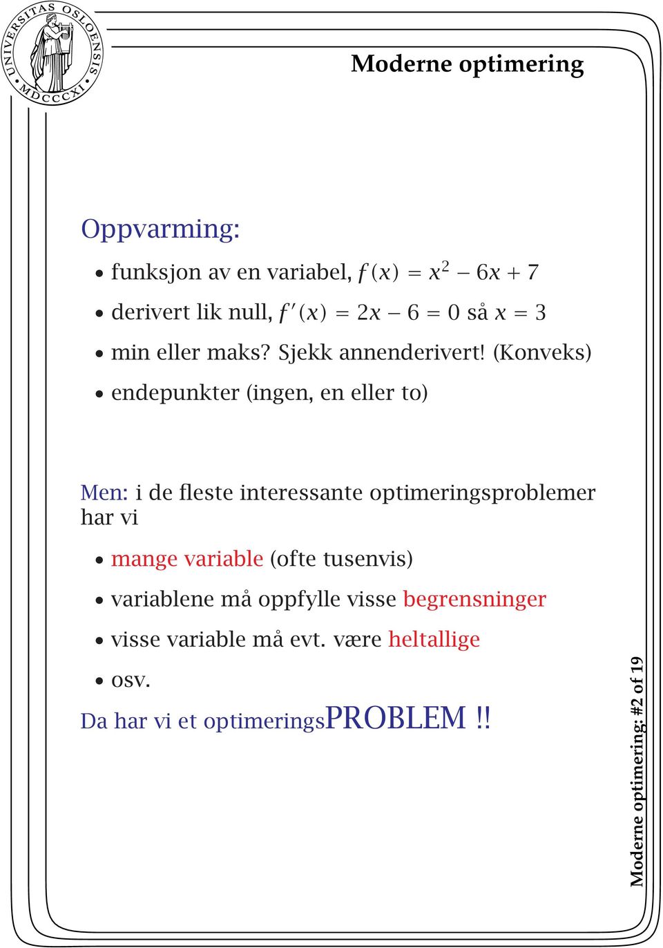 (Konveks) endepunkter (ingen, en eller to) Men: i de fleste interessante optimeringsproblemer har vi mange