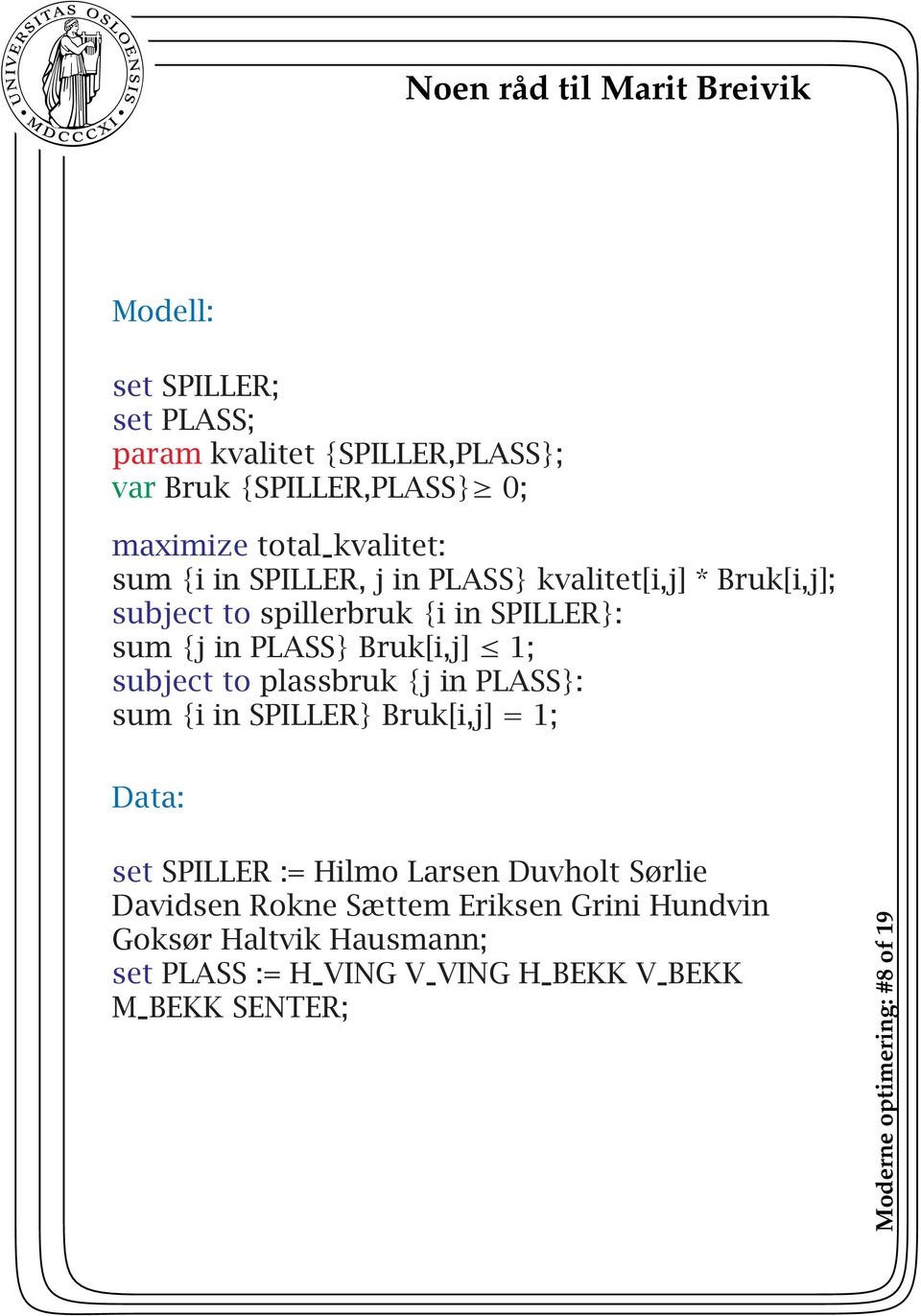 subject to plassbruk {j in PLASS}: sum {i in SPILLER} Bruk[i,j] = 1; Data: set SPILLER := Hilmo Larsen Duvholt Sørlie Davidsen Rokne