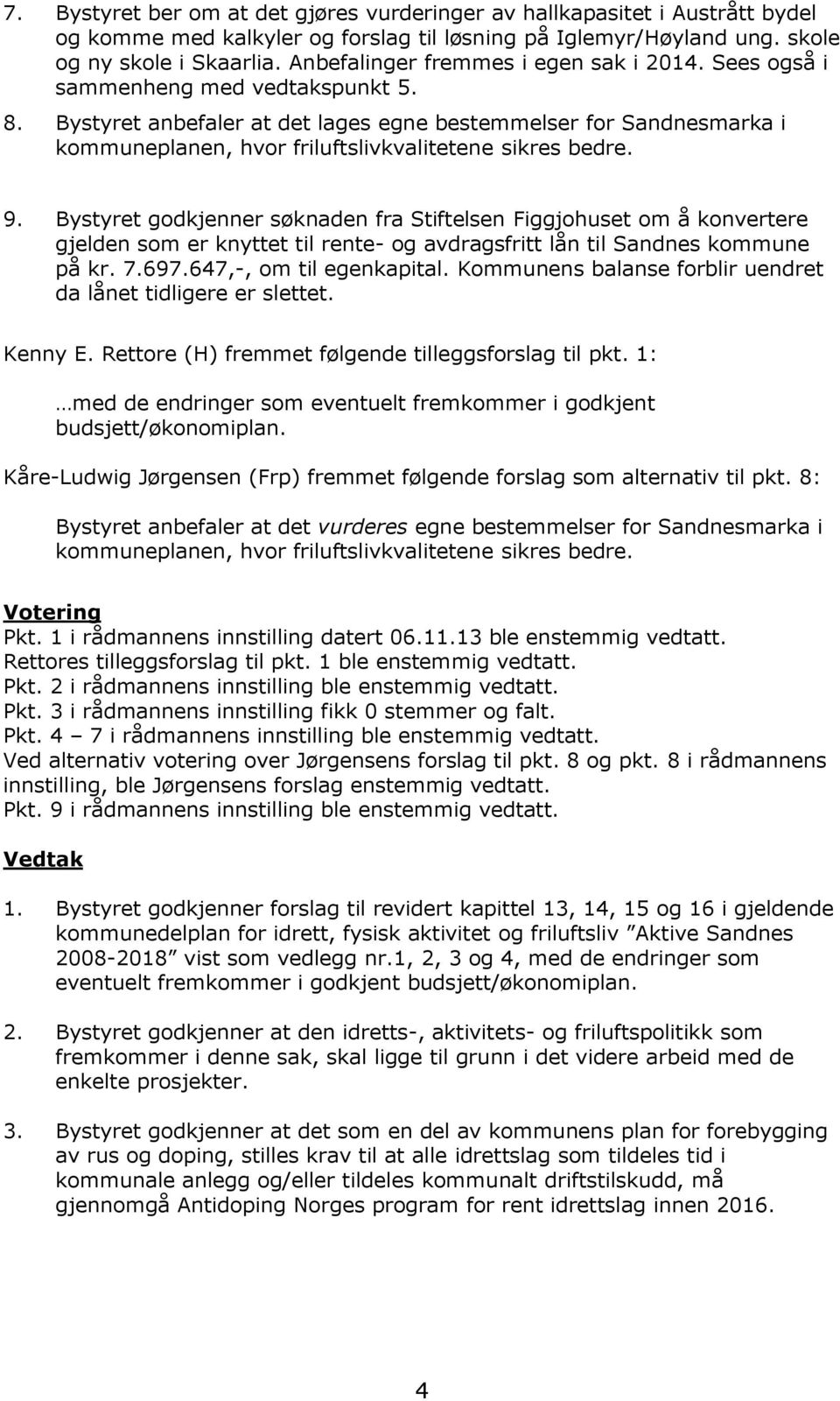 . Bystyret anbefaler at det lages egne bestemmelser for Sandnesmarka i kommuneplanen, hvor friluftslivkvalitetene sikres bedre. 9.