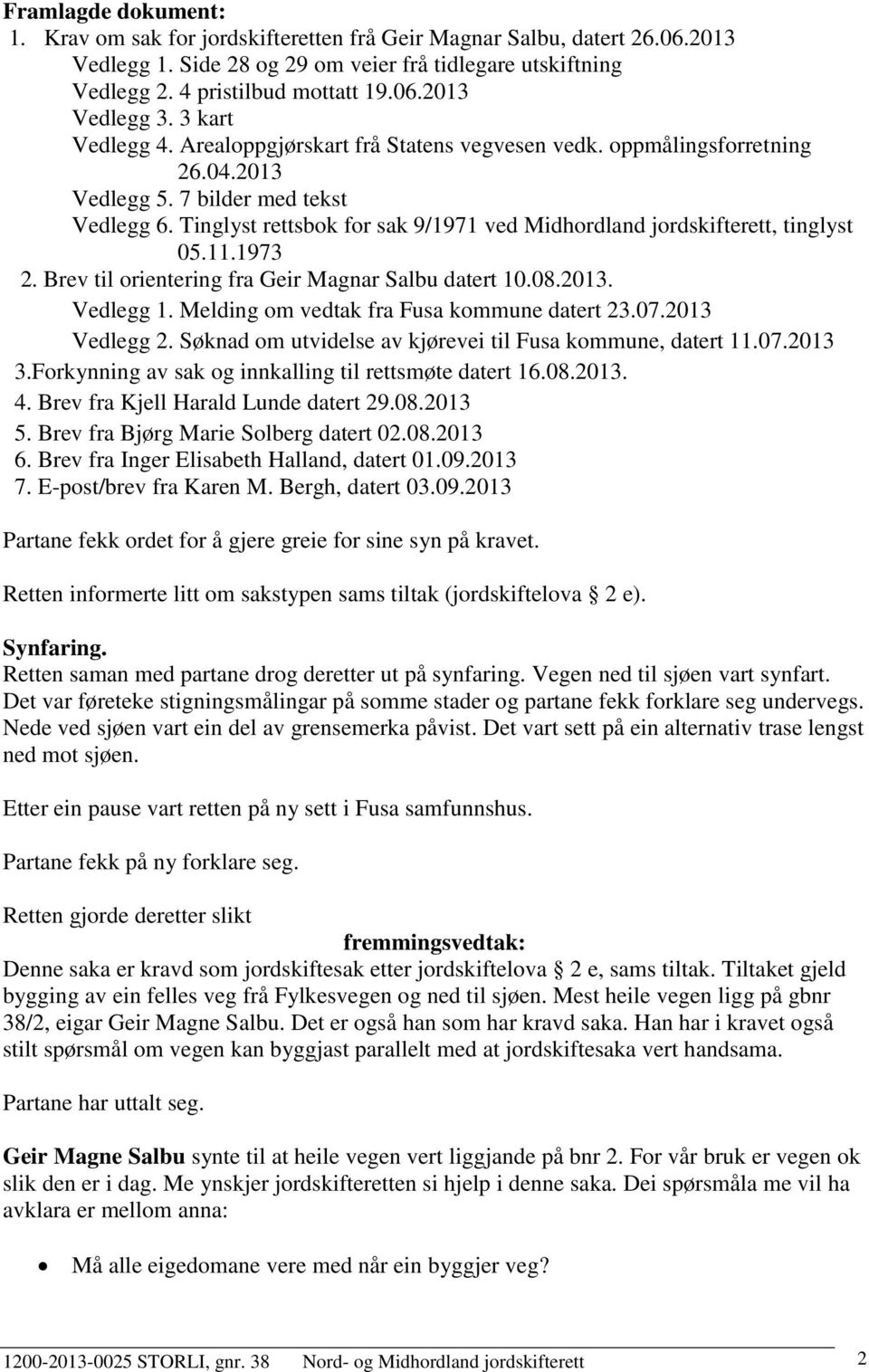 Tinglyst rettsbok for sak 9/1971 ved Midhordland jordskifterett, tinglyst 05.11.1973 2. Brev til orientering fra Geir Magnar Salbu datert 10.08.2013. Vedlegg 1.