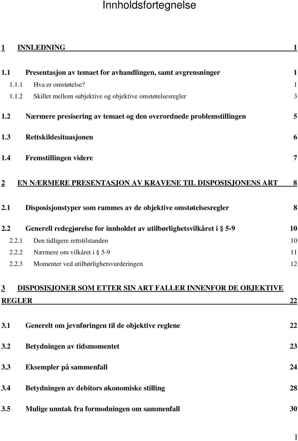 1 Disposisjonstyper som rammes av de objektive omstøtelsesregler 8 2.2 Generell redegjørelse for innholdet av utilbørlighetsvilkåret i 5-9 10 2.2.1 Den tidligere rettstilstanden 10 2.2.2 Nærmere om vilkåret i 5-9 11 2.