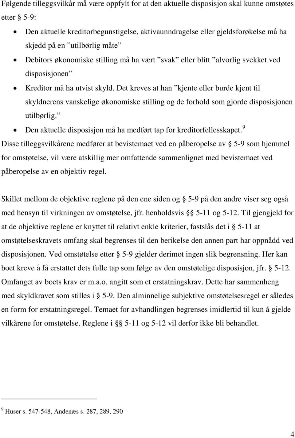 Det kreves at han kjente eller burde kjent til skyldnerens vanskelige økonomiske stilling og de forhold som gjorde disposisjonen utilbørlig.