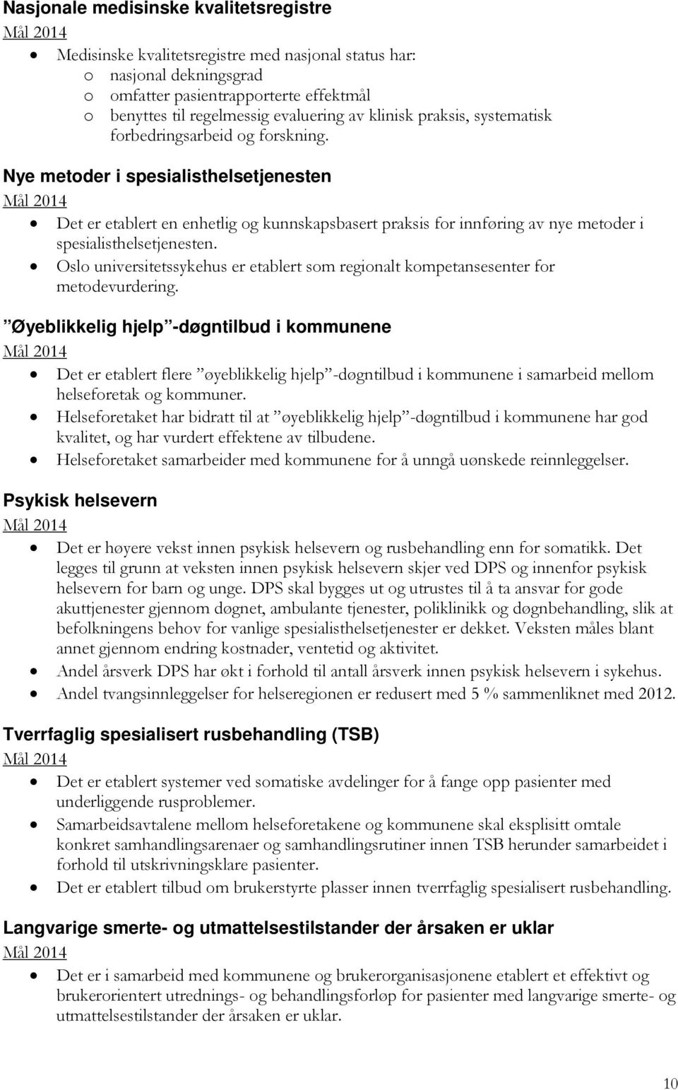 Nye metoder i spesialisthelsetjenesten Det er etablert en enhetlig og kunnskapsbasert praksis for innføring av nye metoder i spesialisthelsetjenesten.