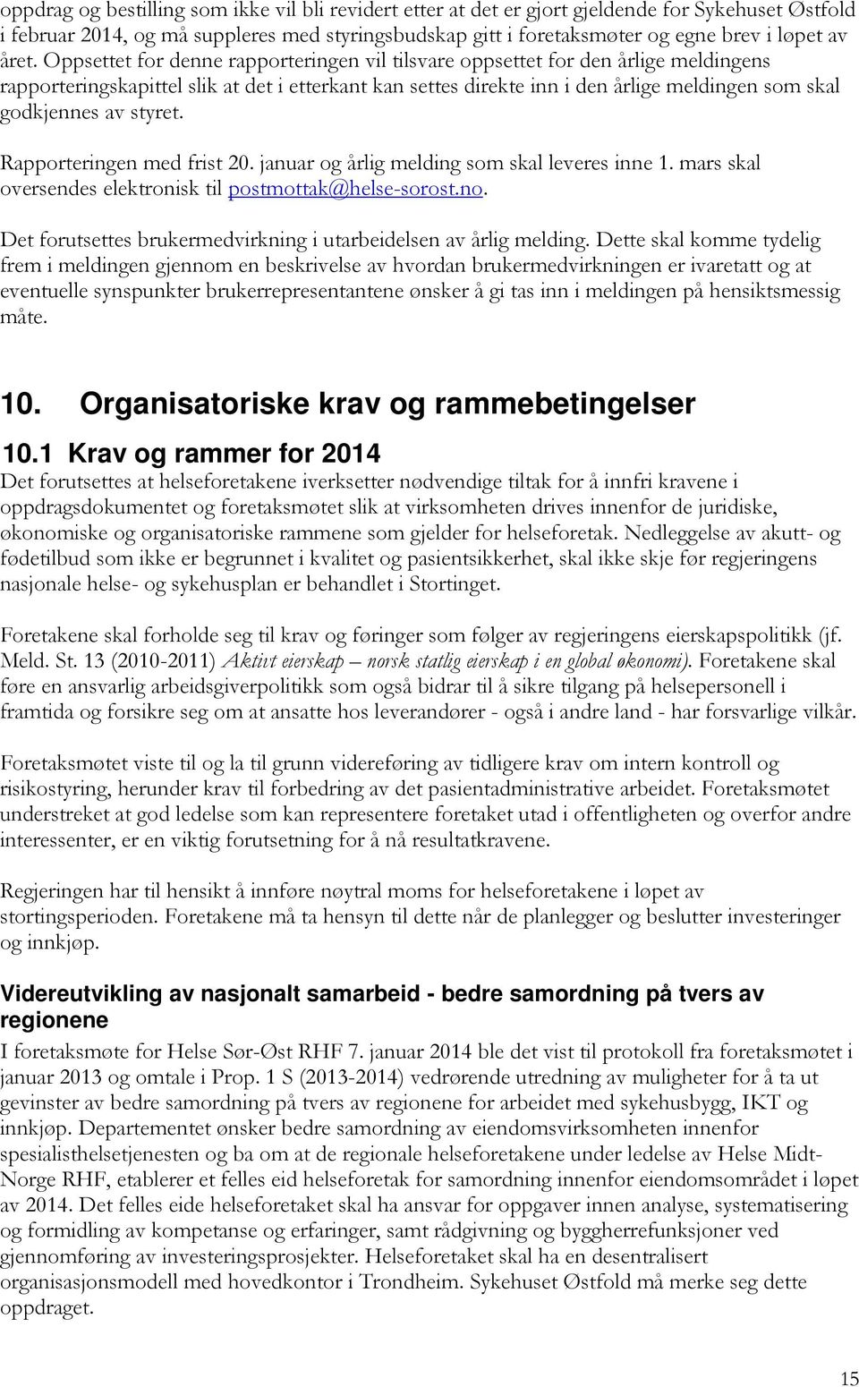 godkjennes av styret. Rapporteringen med frist 20. januar og årlig melding som skal leveres inne 1. mars skal oversendes elektronisk til postmottak@helse-sorost.no.