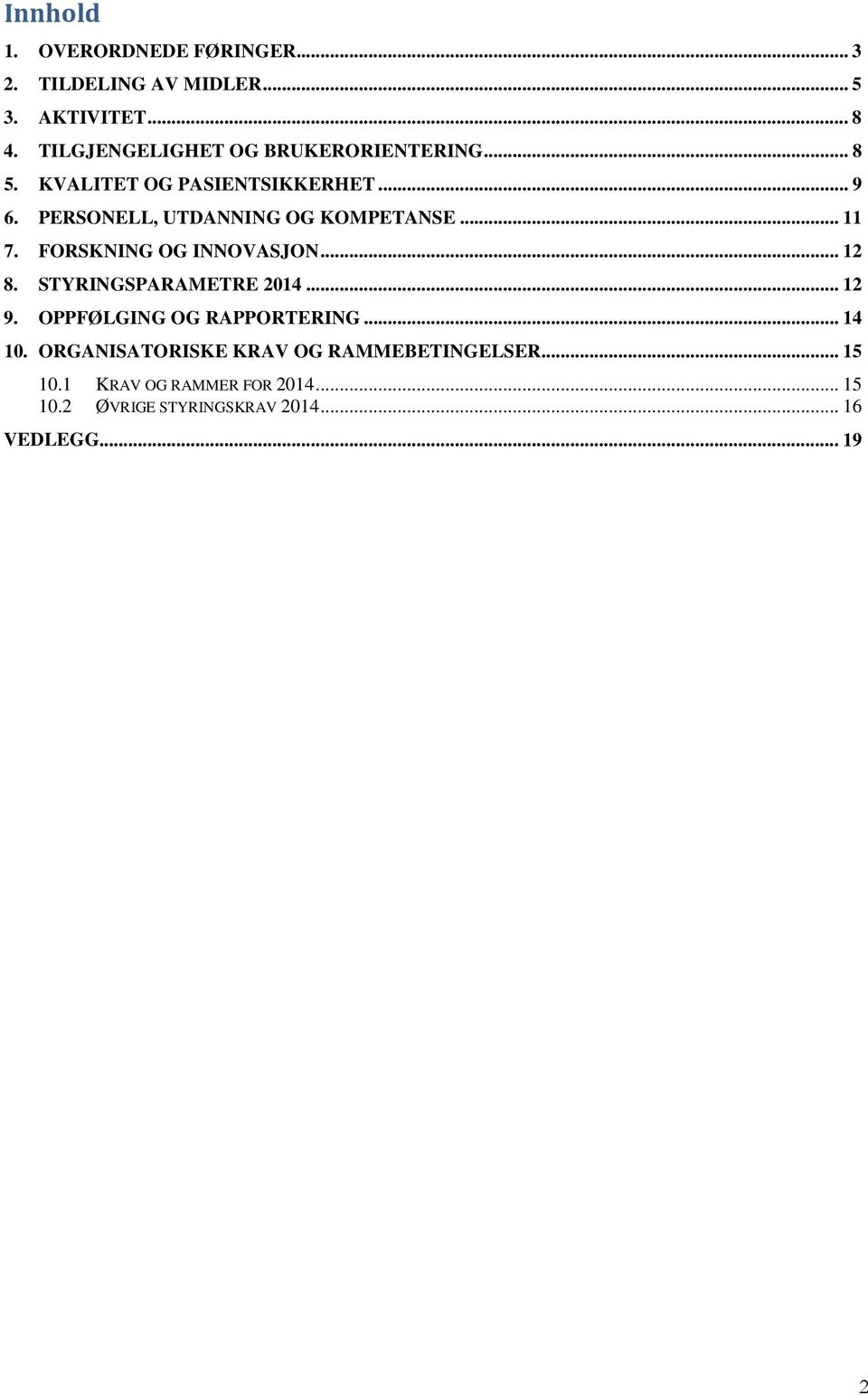 PERSONELL, UTDANNING OG KOMPETANSE... 11 7. FORSKNING OG INNOVASJON... 12 8. STYRINGSPARAMETRE 2014... 12 9.