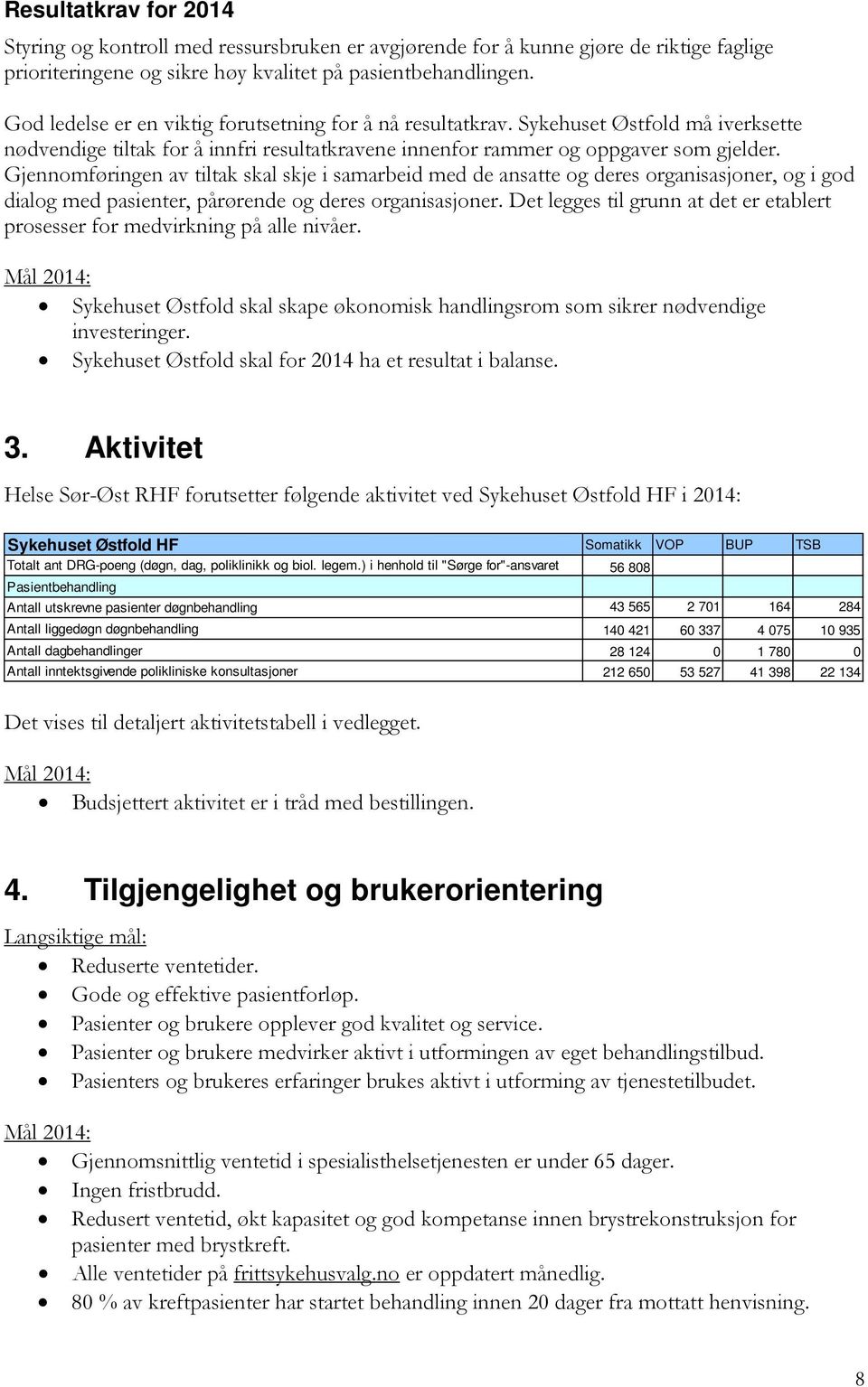 Gjennomføringen av tiltak skal skje i samarbeid med de ansatte og deres organisasjoner, og i god dialog med pasienter, pårørende og deres organisasjoner.