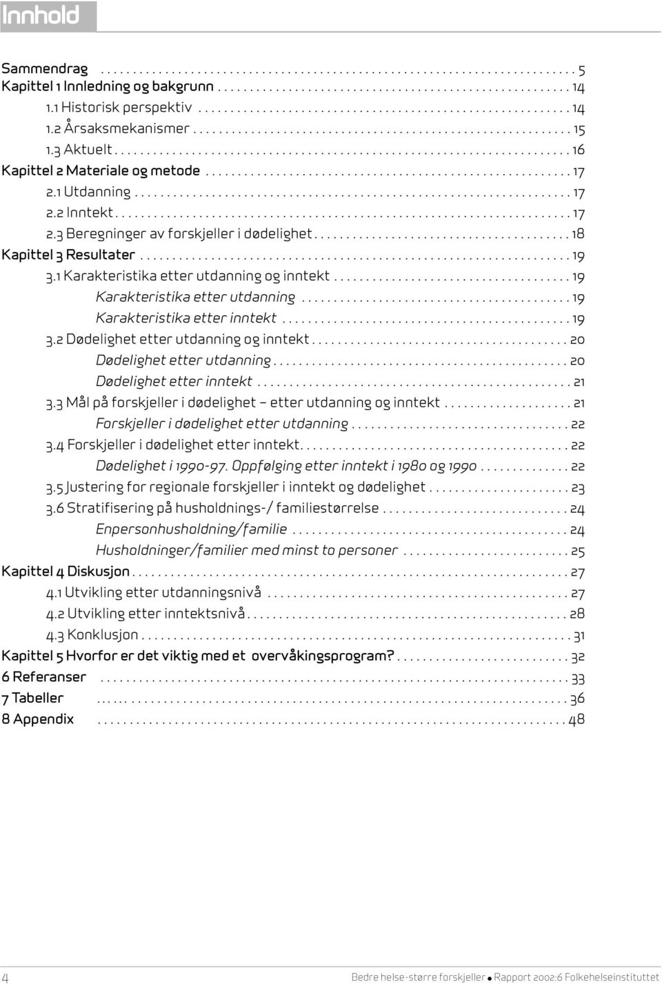 ...................................................................... 16 Kapittel 2 Materiale og metode......................................................... 17 2.1 Utdanning.................................................................... 17 2.2 Inntekt.