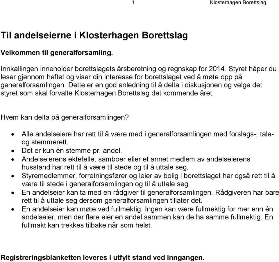 Dette er en god anledning til å delta i diskusjonen og velge det styret som skal forvalte Klosterhagen Borettslag det kommende året. Hvem kan delta på generalforsamlingen?