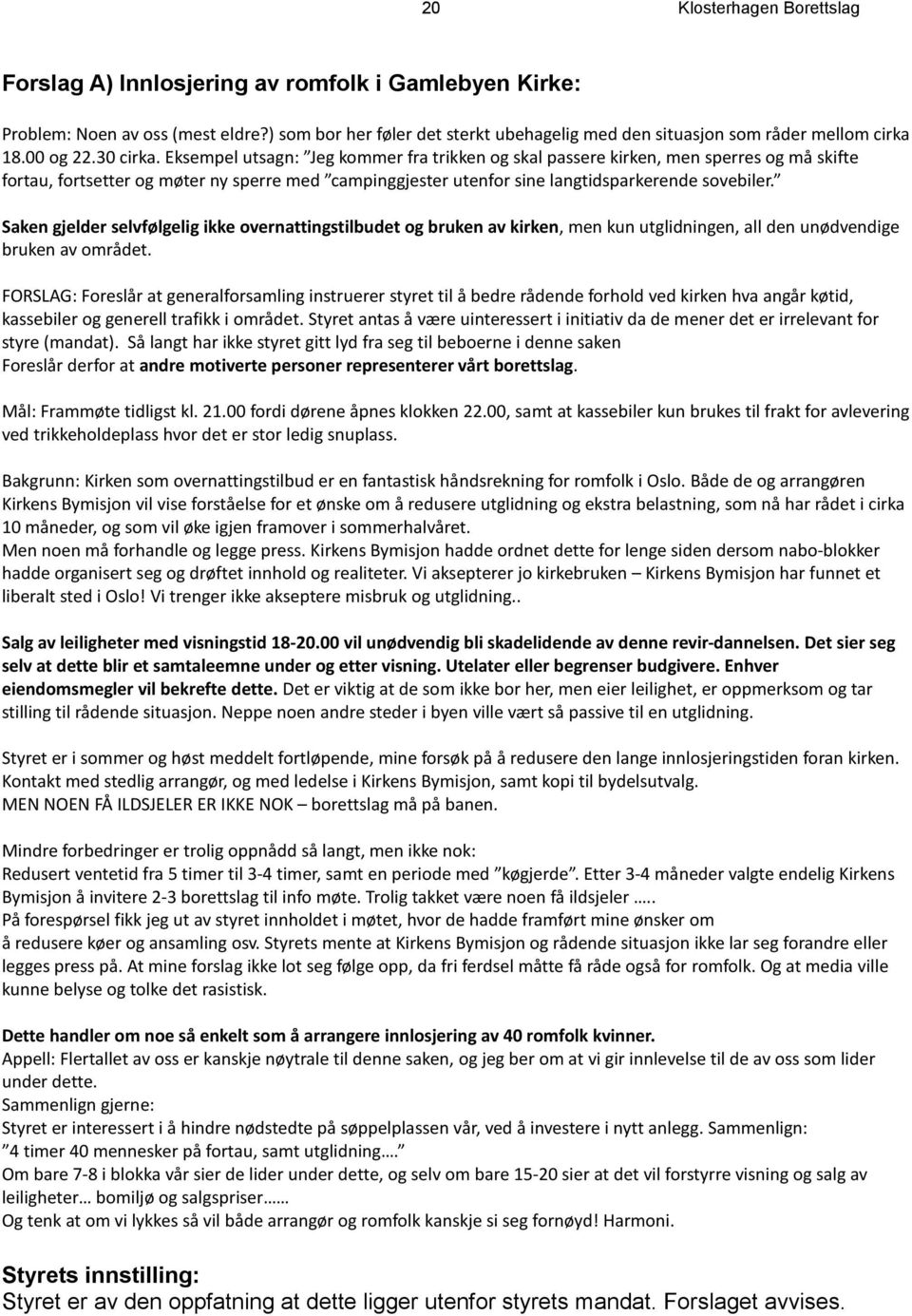 Eksempel utsagn: Jeg kommer fra trikken og skal passere kirken, men sperres og må skifte fortau, fortsetter og møter ny sperre med campinggjester utenfor sine langtidsparkerende sovebiler.