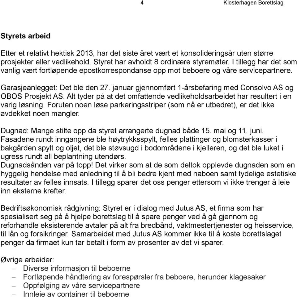 januar gjennomført 1-årsbefaring med Consolvo AS og OBOS Prosjekt AS. Alt tyder på at det omfattende vedlikeholdsarbeidet har resultert i en varig løsning.