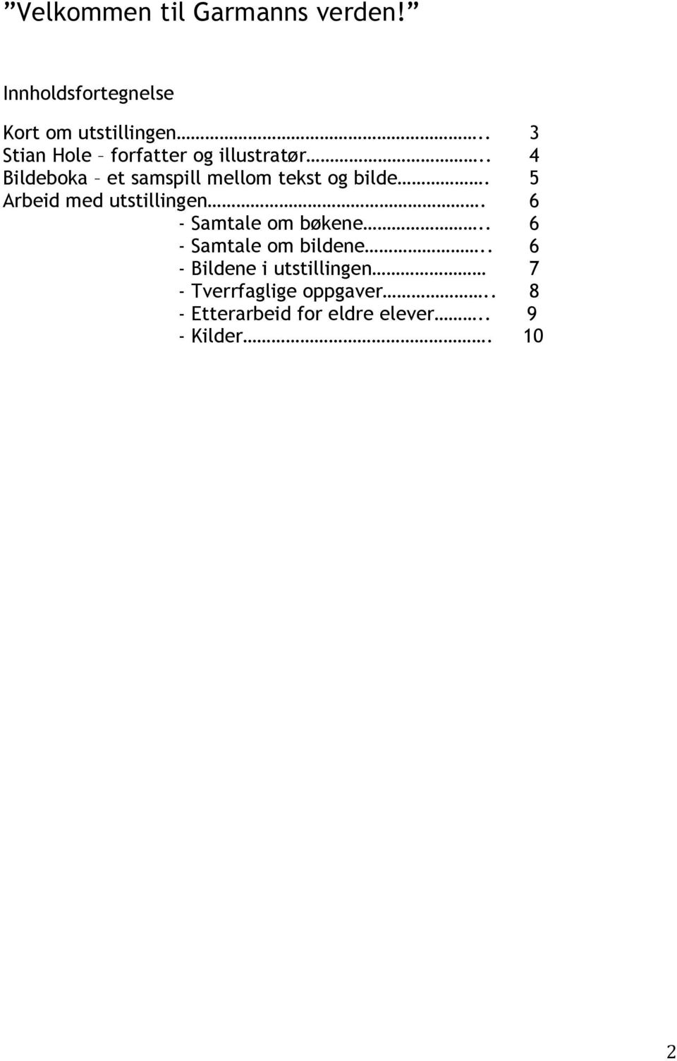 . 4 Bildeboka et samspill mellom tekst og bilde. 5 Arbeid med utstillingen.