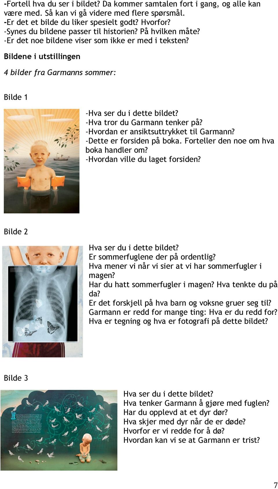 -Hva tror du Garmann tenker på? -Hvordan er ansiktsuttrykket til Garmann? -Dette er forsiden på boka. Forteller den noe om hva boka handler om? -Hvordan ville du laget forsiden?