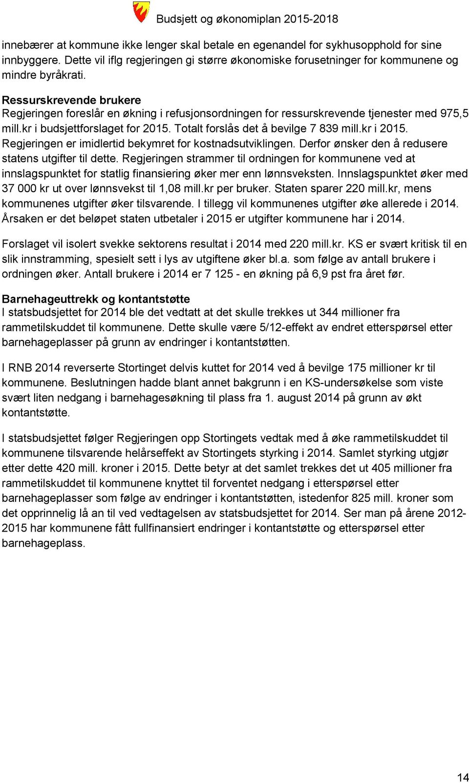 Ressurskrevende brukere Regjeringen foreslår en økning i refusjonsordningen for ressurskrevende tjenester med 975,5 mill.kr i budsjettforslaget for 2015. Totalt forslås det å bevilge 7 839 mill.