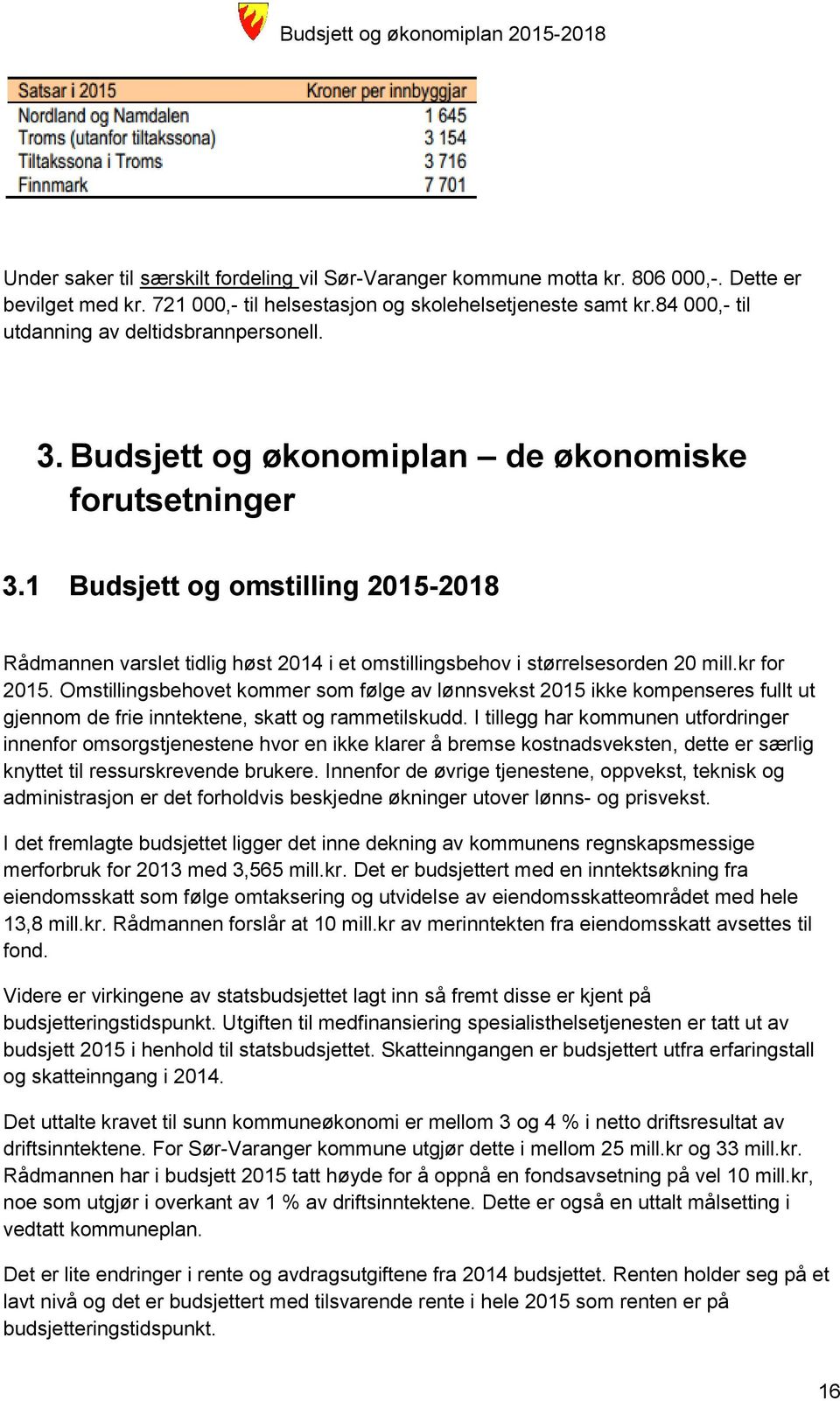 1 og omstilling 2015-2018 Rådmannen varslet tidlig høst 2014 i et omstillingsbehov i størrelsesorden 20 mill.kr for 2015.