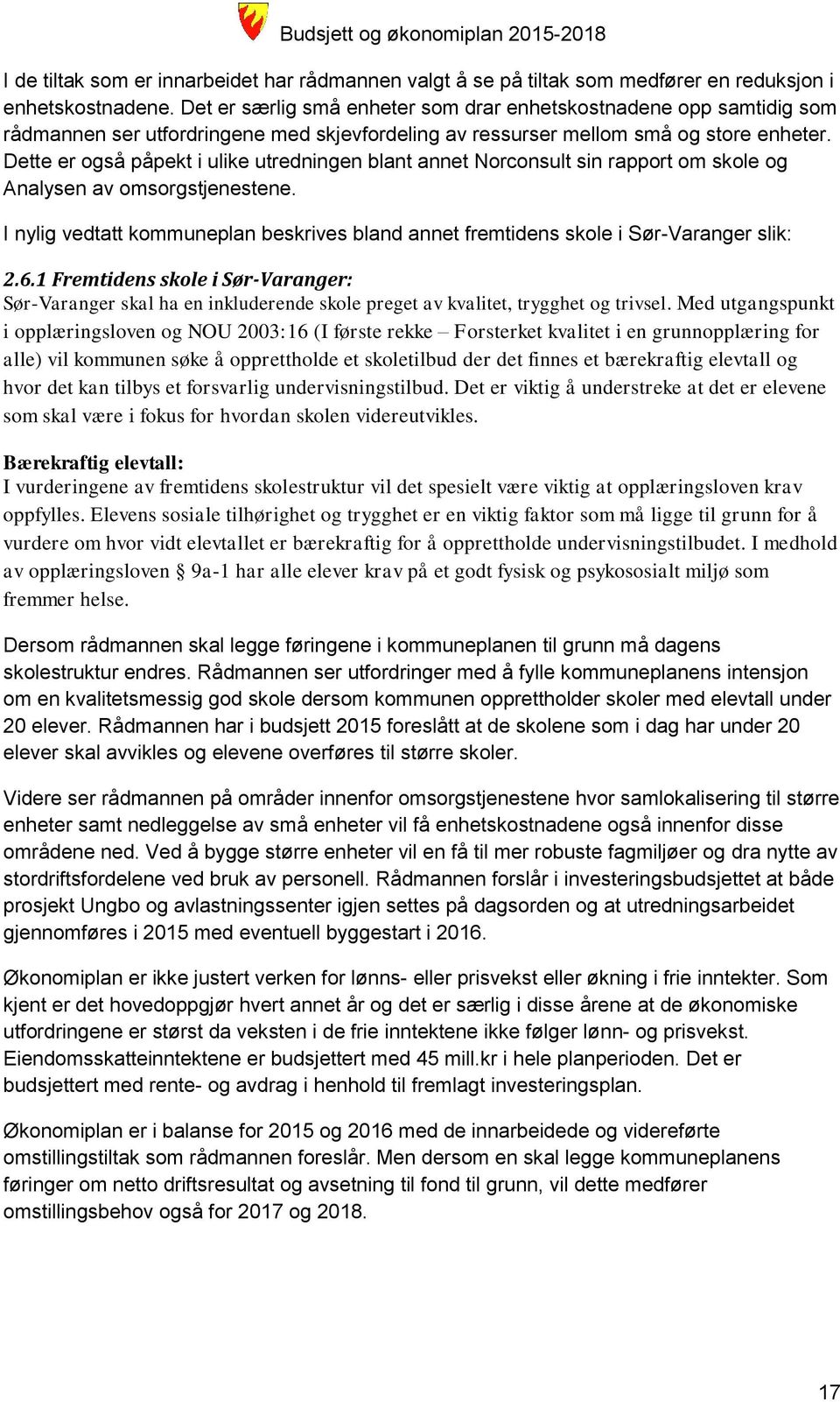 Dette er også påpekt i ulike utredningen blant annet Norconsult sin rapport om skole og Analysen av omsorgstjenestene.