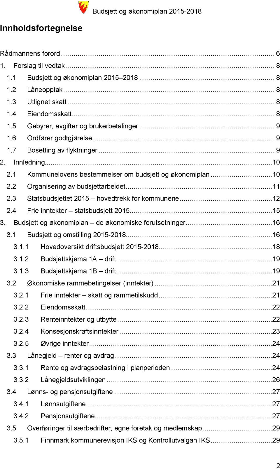 3 Statsbudsjettet 2015 hovedtrekk for kommunene...12 2.4 Frie inntekter statsbudsjett 2015...15 3. og økonomiplan de økonomiske forutsetninger...16 3.1 og omstilling 2015-2018...16 3.1.1 Hovedoversikt driftsbudsjett 2015-2018.