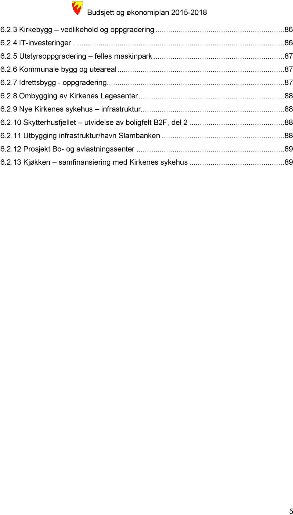 ..88 6.2.10 Skytterhusfjellet utvidelse av boligfelt B2F, del 2...88 6.2.11 Utbygging infrastruktur/havn Slambanken...88 6.2.12 Prosjekt Bo- og avlastningssenter.