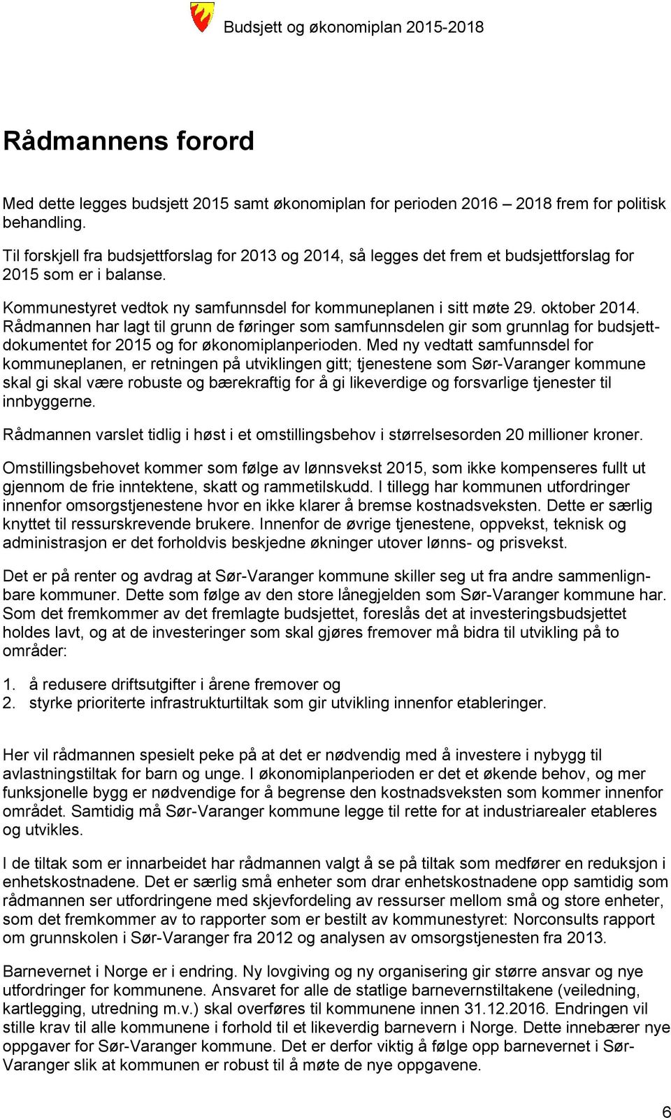 Rådmannen har lagt til grunn de føringer som samfunnsdelen gir som grunnlag for budsjettdokumentet for 2015 og for økonomiplanperioden.