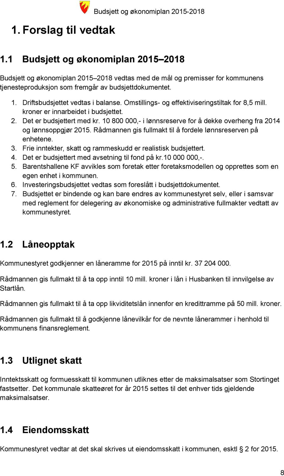 10 800 000,- i lønnsreserve for å dekke overheng fra 2014 og lønnsoppgjør 2015. Rådmannen gis fullmakt til å fordele lønnsreserven på enhetene. 3.